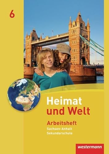Heimat und Welt - Ausgabe 2010 für die Sekundarschulen in Sachsen-Anhalt: Arbeitsheft 6