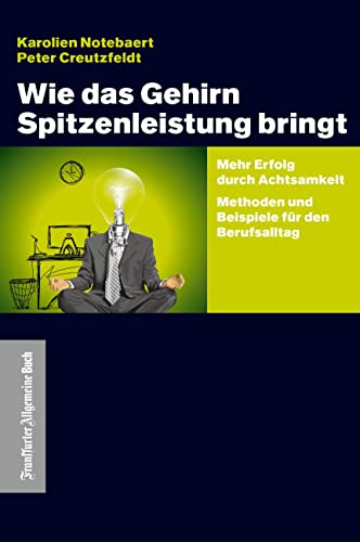 Wie das Gehirn Spitzenleistung bringt: Mehr Erfolg durch Achtsamkeit - Methoden und Beispiele für den Berufsalltag