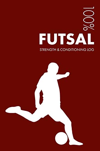 Futsal Strength and Conditioning Log: Daily Futsal Training Workout Journal and Fitness Diary For Player and Coach - Notebook Futsal Strength and Conditioning Log: Daily Futsal Training Workout Journal and Fitness Diary For Player and Coach - Notebook