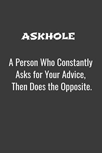 Askhole: Funny Work Quote, A Person Who Constantly Asks for Your Advice Then Does the Opposite, Office Humor, Appreciation or Thank you gift, Lined ... 100 Pages, 6" x 9" (15.24 x 22.86 cm)