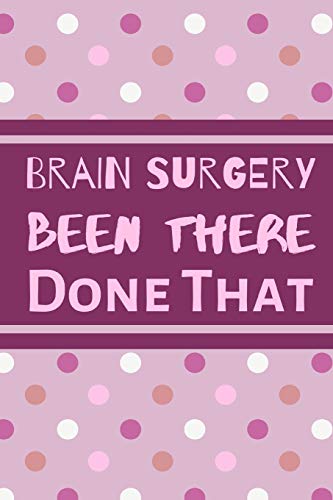 Brain Surgery Been There Done That: Funny And Motivational Notebook For People Who Have Had Brain Surgery