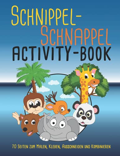 Schnippel Schnappel Activity-Book - 70 Seiten zum Malen, Kleben, Ausschneiden und Kombinieren von Independently published