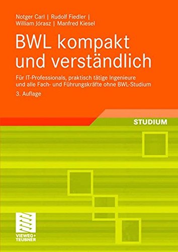 BWL kompakt und verständlich: Für IT-Professionals, praktisch tätige Ingenieure und alle Fach- und Führungskräfte ohne BWL-Studium BWL kompakt und verständlich: Für IT-Professionals, praktisch tätige Ingenieure und alle Fach- und Führungskräfte ohne BWL-Studium von Vieweg+Teubner Verlag
