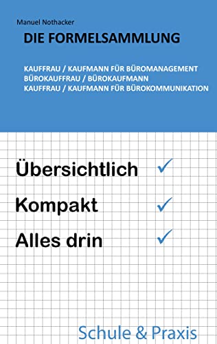 Die Formelsammlung: Kauffrau / Kaufmann für Büromanagement (Bürokauffrau / Bürokaufmann, Kauffrau / Kaufmann für Bürokommunikation): Übersichtlich. Kompakt. Alles drin.
