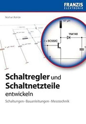 Schaltregler und Schaltnetzteile entwickeln: Schaltungen, Bauanleitungen, Messtechnik Schaltregler und Schaltnetzteile entwickeln: Schaltungen, Bauanleitungen, Messtechnik