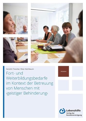 Fort- und Weiterbildungsbedarfe im Kontext der Betreuung von Menschen mit ‹geistiger Behinderung› von Bundesvereinigung Lebenshilfe