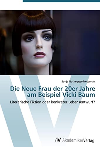 Die Neue Frau der 20er Jahre am Beispiel Vicki Baum: Literarische Fiktion oder konkreter Lebensentwurf? Die Neue Frau der 20er Jahre am Beispiel Vicki Baum: Literarische Fiktion oder konkreter Lebensentwurf?