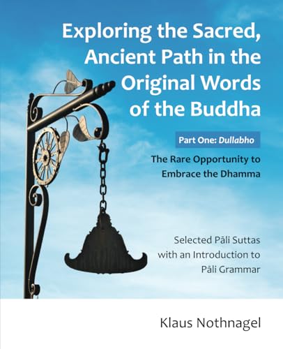 Exploring the Sacred, Ancient Path in the Original Words of the Buddha: Part One: Dullabho - The Rare Opportunity to Embrace the Dhamma Exploring the Sacred, Ancient Path in the Original Words of the Buddha: Part One: Dullabho - The Rare Opportunity to Embrace the Dhamma