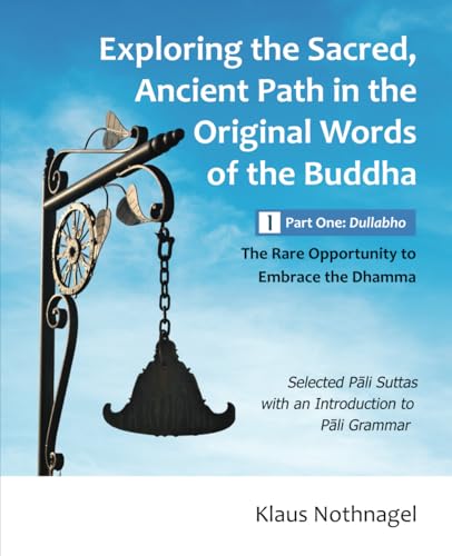 Exploring the Sacred, Ancient Path in the Original Words of the Buddha: Part One: Dullabho - The Rare Opportunity to Embrace the Dhamma Exploring the Sacred, Ancient Path in the Original Words of the Buddha: Part One: Dullabho - The Rare Opportunity to Embrace the Dhamma