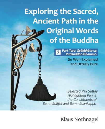 Exploring the Sacred, Ancient Path in the Original Words of the Buddha: Part Two: Svakkhato Ca Parisuddho Dhammo - So Well-Explained and Utterly Pure Exploring the Sacred, Ancient Path in the Original Words of the Buddha: Part Two: Svakkhato Ca Parisuddho Dhammo - So Well-Explained and Utterly Pure von Pariyatti Press