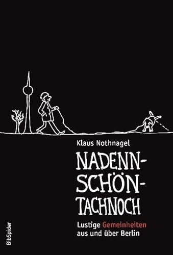 Nadennschöntachnoch: Lustige Gemeinheiten aus und über Berlin