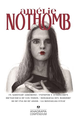 Compendium Amelie Nothomb: El sabotaje amoroso / Estupor y temblores / Metafísica de los tubos / Biografía del hambre / Ni de Eva ni de Adán / La nostalgia feliz Compendium Amelie Nothomb: El sabotaje amoroso / Estupor y temblores / Metafísica de los tubos / Biografía del hambre / Ni de Eva ni de Adán / La nostalgia feliz