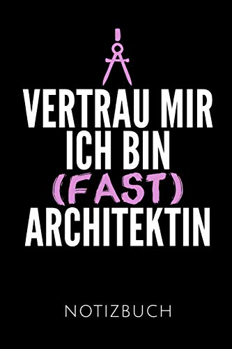 VERTRAU MIR ICH BIN (FAST) ARCHITEKTIN NOTIZBUCH: Skizzenbuch | 120 Seiten, Punkteraster | perfekt zum Zeichnen | Geschenkidee für Architektinnen | Format 6x9 DIN A5 | Soft cover matt