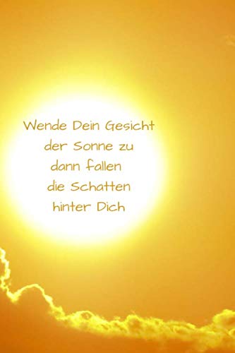 Wende Dein Gesicht der Sonne zu, dann fallen die Schatten hinter Dich: Notizbuch / Notizheft / liniert - 120 Seiten - A5 - Geschenk für einen Lieblingsmenschen - bitte lesen Sie die Beschreibung Wende Dein Gesicht der Sonne zu, dann fallen die Schatten hinter Dich: Notizbuch / Notizheft / liniert - 120 Seiten - A5 - Geschenk für einen Lieblingsmenschen - bitte lesen Sie die Beschreibung von Independently published