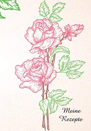 Meine Rezepte: Das Rezeptbuch zum selberschreiben I 100 Seiten für Deine Lieblingsrezepte Rosen Rosa Din A 5