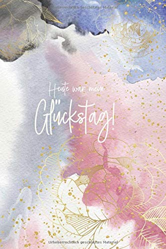 Heute war mein Glückstag!: Notizbuch für die kleinen Glücksmomente im Alltag - 1 Jahr voller Glück - Geschenkbuch - Aquarell Blumen gold - ca. DIN A5 von Independently published