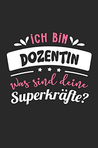 Ich Bin Dozentin Was Sind Deine Superkräfte?: A5 Blanko • Notebook • Notizbuch • Taschenbuch • Journal • Tagebuch - Ein lustiges Geschenk für Freunde oder die Familie und die beste Dozentin der Welt von Independently published