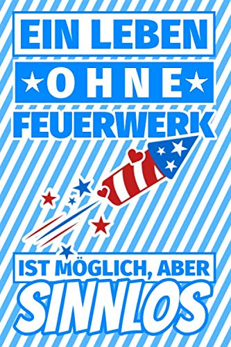 Notizbuch liniert: Ein Leben ohne Feuerwerk ist möglich aber sinnlos - Feuerwerk Geschenke Notizbuch liniert: Ein Leben ohne Feuerwerk ist möglich aber sinnlos - Feuerwerk Geschenke