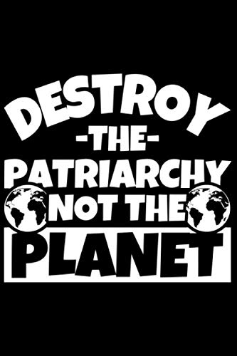 Notizbuch liniert: Feministin Feminist - Destroy the Patriarchy not the Planet - Feminismus Notizbuch liniert: Feministin Feminist - Destroy the Patriarchy not the Planet - Feminismus von Independently published