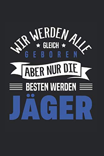 Wir Werden Alle Gleich Geboren - Aber Nur Die Besten Werden Jäger: Din A5 Liniertes Heft (Liniert) Für Jägerin Förster Berufsjäger Sportjäger | ... Geschenk Jägerei Jagdschein Wild Notebook