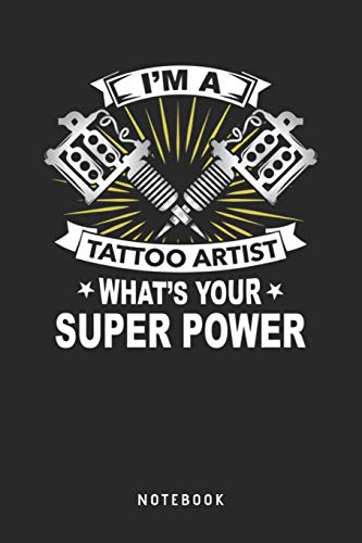 I'm A Tattoo Artist Whats's Your Super Power Notebook: A5 Liniertes Notizbuch und Taschenbuch für Freunde oder Familie • Ein lustiges Geschenk für jeden Tätowierer
