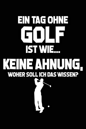Tag ohne Golf - Unmöglich!: Notizbuch für Golfspieler Golfer-in Golfplatz Golf-Fan von Independently published