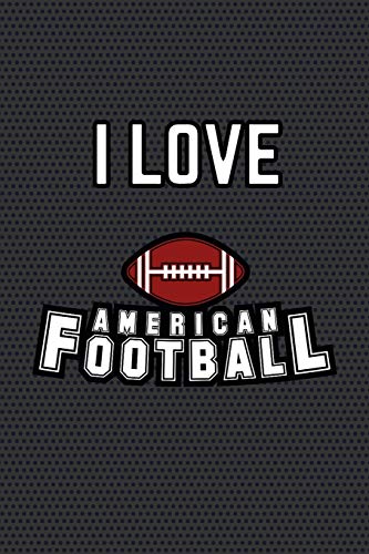 I LOVE AMERICAN FOOTBALL: Geschenkidee für Football Fans. Zum Notieren von Football-Facts und Ergebissen in der Football-Saison. 120 linierte Seiten.
