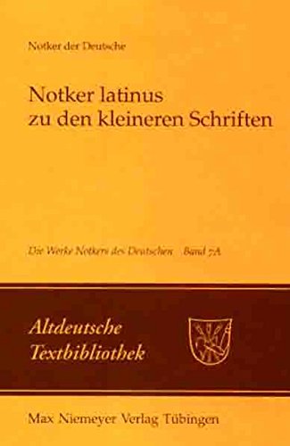 Die Werke Notkers des Deutschen: Notker latinus zu den kleineren Schriften. Neuausgabe Bd. 7A von Max Niemeyer