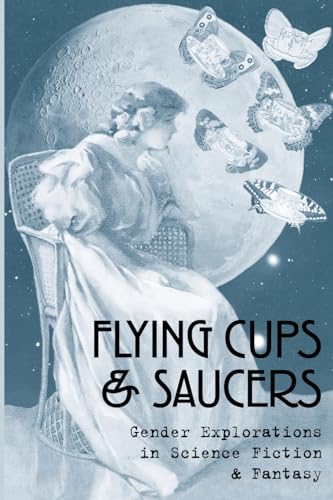 Flying Cups & Saucers: Gender Explorations in Science Fiction & Fantasy