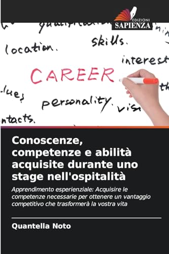 Conoscenze, competenze e abilità acquisite durante uno stage nell'ospitalità: Apprendimento esperienziale: Acquisire le competenze necessarie per ... competitivo che trasformerà la vostra vita von Edizioni Sapienza