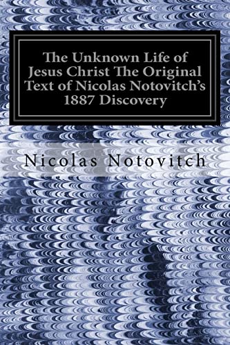 The Unknown Life of Jesus Christ The Original Text of Nicolas Notovitch's 1887 Discovery von CREATESPACE
