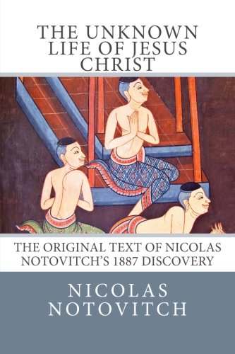 The Unknown Life of Jesus Christ: The Original Text of Nicolas Notovitch's 1887 Discovery