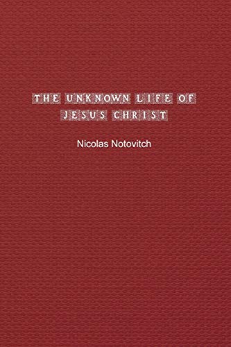 The Unknown Life of Jesus Christ: The Original Text of Nicolas Notovitch's 1887 Discovery von Ithink Books