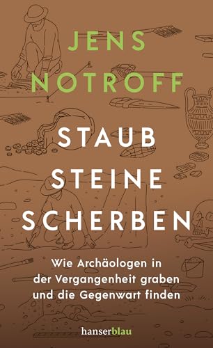 Staub, Steine, Scherben: Wie Archäologen in der Vergangenheit graben und die Gegenwart finden