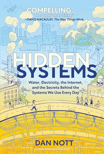 Hidden Systems: Water, Electricity, the Internet, and the Secrets Behind the Systems We Use Every Day (A Graphic Novel)