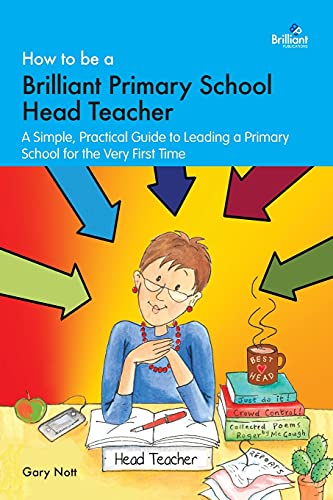 How to be a Brilliant Primary School Head Teacher: A simple, practical guide to leading a primary school for the very first time How to be a Brilliant Primary School Head Teacher: A simple, practical guide to leading a primary school for the very first time von Brilliant Publications