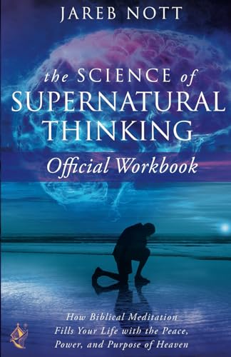 The Official Workbook for The Science of Supernatural Thinking: How Biblical Meditation Fills Your Life with the Peace, Power, and Purpose of Heaven