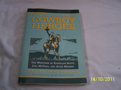 Last Of The Cowboy Heroes: The Westerns Of Randolph Scott, Joel Mccrea, And Audie Murphy. von McFarland