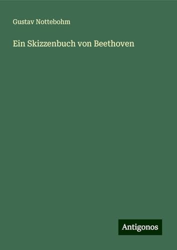 Ein Skizzenbuch von Beethoven von Antigonos Verlag