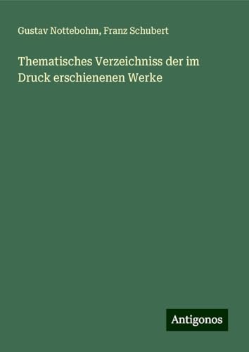 Thematisches Verzeichniss der im Druck erschienenen Werke von Antigonos Verlag