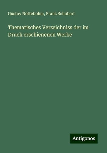Thematisches Verzeichniss der im Druck erschienenen Werke von Antigonos Verlag
