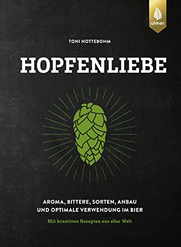 Hopfenliebe: Aroma, Bittere, Sorten, Anbau und optimale Verwendung im Bier. Mit kreativen Rezepten aus aller Welt von Ulmer Eugen Verlag