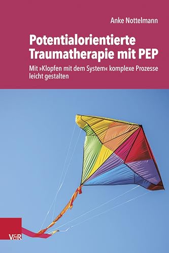 Potentialorientierte Traumatherapie mit PEP: Mit 'Klopfen mit dem System' komplexe Prozesse leicht gestalten Potentialorientierte Traumatherapie mit PEP: Mit 'Klopfen mit dem System' komplexe Prozesse leicht gestalten