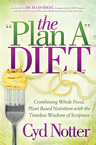 Plan A Diet: Combining Whole Food, Plant Based Nutrition with the Timeless Wisdom of Scripture