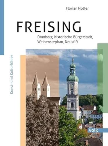 Freising – Domberg, Bürgerstadt, Weihenstephan, Neustift: Kunst- und Kulturführer Freising – Domberg, Bürgerstadt, Weihenstephan, Neustift: Kunst- und Kulturführer von Volk Verlag