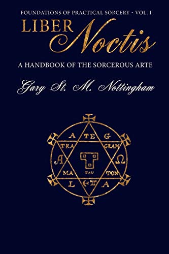 Liber Noctis: A Handbook of the Sorcerous Arte (Foundations of Practical Sorcery, Band 1)