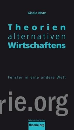 Theorien alternativen Wirtschaftens 2.,akt. Auflage: Fenster in eine andere Welt (Theorie.org)