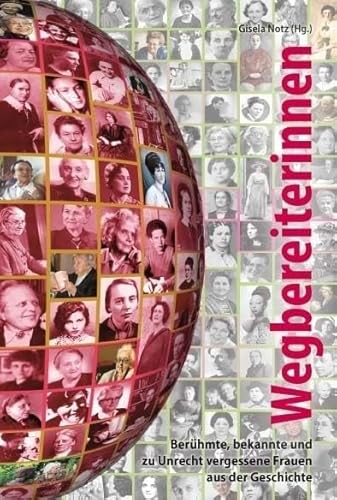 Wegbereiterinnen: Berühmte, bekannte und zu Unrecht vergessene Frauen aus der Geschichte Wegbereiterinnen: Berühmte, bekannte und zu Unrecht vergessene Frauen aus der Geschichte