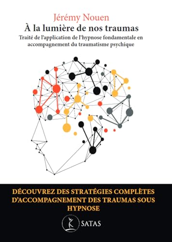 A la lumière de nos traumas - Traité de l'application de l'hypnose fondamentale en accompagnement du traumatisme psychique von SATAS