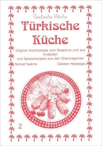 Türkische Küche: Original Kochrezepte vom Bosporus und aus Anatolien: Original Kochrezepte vom Bosporus und aus Anatolien und Spezialrezepte aus den Grenzregionen (Exotische Küche) von Asfahani, Nader